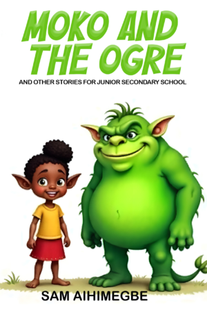 MOKO AND THE OGRE AND OTHER STORIES FOR JUNIOR SECONDARY SCHOOL